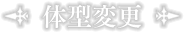 体型変更