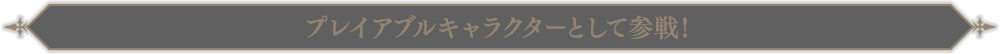 プレイアブルキャラクターとして参戦!