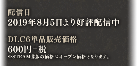 配信日:2019年8月5日より好評配信中 DLC6単品販売価格:600円+税