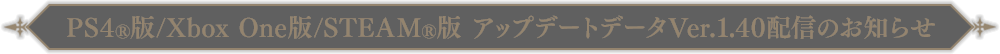 PS4®版/Xbox One版/STEAM®版アップデートデータVer.1.40 配信のお知らせ