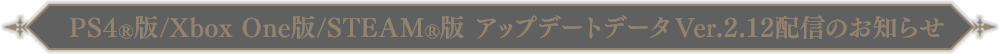PS4®/Xbox One版/STEAM®版アップデートデータVer.2.12配信のお知らせ